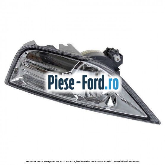 Proiector ceata stanga an 10/2010-12/2014 Ford Mondeo 2008-2014 2.0 TDCi 130 cai #B426148C3E